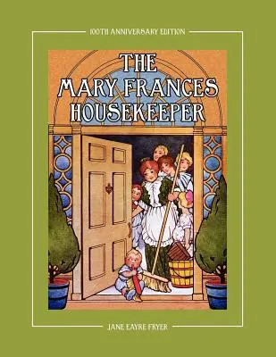 A Mary Frances házvezetőnő 100 éves jubileumi kiadása: A Story-Instruction Housekeeping Book with Paper Dolls, Doll House Plans and Patterns for Chil - The Mary Frances Housekeeper 100th Anniversary Edition: A Story-Instruction Housekeeping Book with Paper Dolls, Doll House Plans and Patterns for Chil