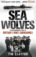 Tengeri farkasok - Nagy-Britannia második világháborús tengeralattjáróinak rendkívüli története - Sea Wolves - The Extraordinary Story of Britain's WW2 Submarines