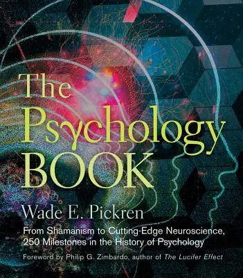 A pszichológia könyve: A sámánizmustól az élvonalbeli idegtudományokig, 250 mérföldkő a pszichológia történetében - The Psychology Book: From Shamanism to Cutting-Edge Neuroscience, 250 Milestones in the History of Psychology