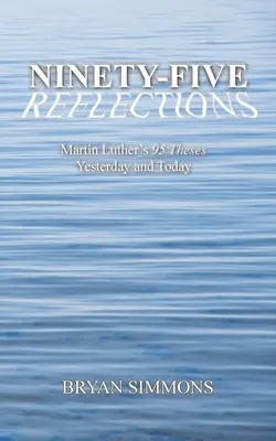 Kilencvenöt elmélkedés: Luther Márton 95 tézisei tegnap és ma - Ninety-Five Reflections: Martin Luther's 95 Theses Yesterday and Today