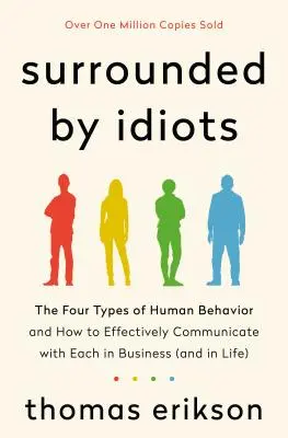 Idiótákkal körülvéve: Az emberi viselkedés négy típusa és hogyan kommunikáljunk hatékonyan mindegyikükkel az üzleti életben (és az életben) - Surrounded by Idiots: The Four Types of Human Behavior and How to Effectively Communicate with Each in Business (and in Life)