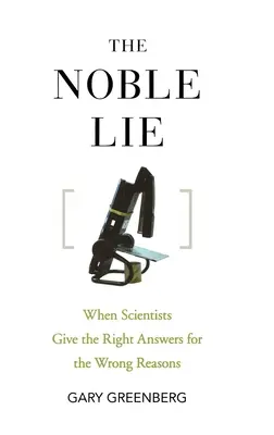 A nemes hazugság: Amikor a tudósok rossz okokból adnak helyes válaszokat - The Noble Lie: When Scientists Give the Right Answers for the Wrong Reasons