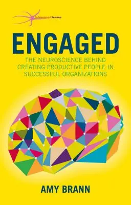 Elkötelezettek: A sikeres szervezetek produktív munkatársainak létrehozása mögött álló idegtudományok - Engaged: The Neuroscience Behind Creating Productive People in Successful Organizations