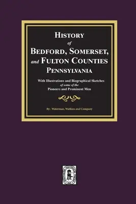 Bedford, Somerset és Fulton megyék története, Pennsylvania: illusztrációkkal és életrajzi vázlatokkal néhány úttörőről és kiemelkedő személyről - History of Bedford, Somerset, and Fulton Counties, Pennsylvania: with Illustrations and Biographical Sketches of some of its Pioneers and Prominent Me