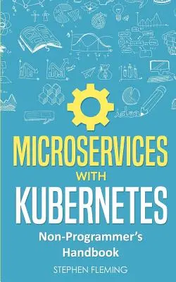 Microservices with Kubernetes: Non-Programmer's Handbook