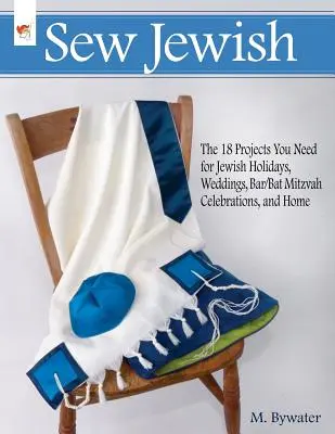 Sew Jewish: A 18 projekt, amire szüksége van a zsidó ünnepekhez, esküvőkhöz, bar/bát micvó ünnepségekhez és otthonra - Sew Jewish: The 18 Projects You Need for Jewish Holidays, Weddings, Bar/Bat Mitzvah Celebrations, and Home