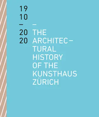 A Kunsthaus Zrich építészettörténete 1910 - 2020 - The Architectural History of the Kunsthaus Zrich 1910 - 2020