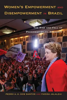 A nők szerepvállalása és jogfosztása Brazíliában: Dilma Rousseff elnöknő felemelkedése és bukása - Women's Empowerment and Disempowerment in Brazil: The Rise and Fall of President Dilma Rousseff