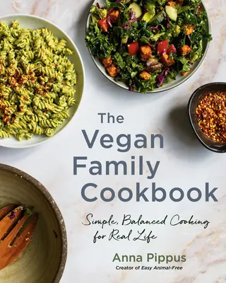 A vegán családi szakácskönyv: Egyszerű, kiegyensúlyozott főzés a való élethez - The Vegan Family Cookbook: Simple, Balanced Cooking for Real Life
