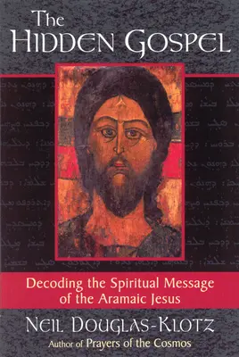 A rejtett evangélium: Az arámi Jézus spirituális üzenetének megfejtése - The Hidden Gospel: Decoding the Spiritual Message of the Aramaic Jesus