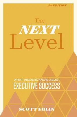 A következő szint, 3. kiadás: Amit a bennfentesek tudnak a vezetői sikerről - The Next Level, 3rd Edition: What Insiders Know about Executive Success