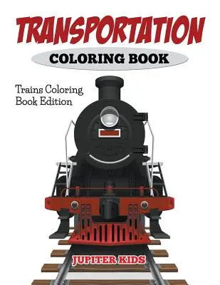 Transportation Coloring Book: Vonatok színezőkönyv kiadás - Transportation Coloring Book: Trains Coloring Book Edition