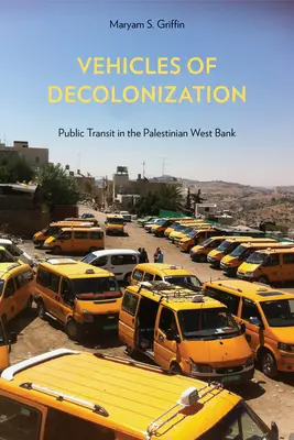 A dekolonizáció járművei: A tömegközlekedés a palesztin Ciszjordániában - Vehicles of Decolonization: Public Transit in the Palestinian West Bank