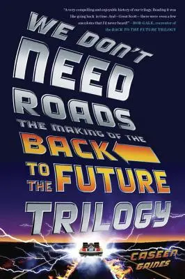 Nincs szükségünk utakra: A Vissza a jövőbe trilógia készítése - We Don't Need Roads: The Making of the Back to the Future Trilogy