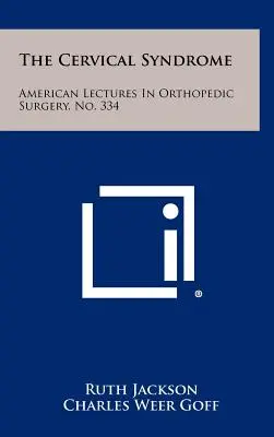 A nyaki szindróma: Amerikai előadások az ortopédiai sebészetben, 334. sz. - The Cervical Syndrome: American Lectures In Orthopedic Surgery, No. 334