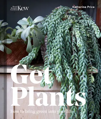 Get Plants: Hogyan hozzunk zöldet az életünkbe - Get Plants: How to Bring Green Into Your Life