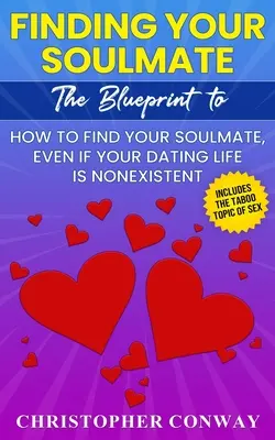 A lelki társad megtalálása: Hogyan találd meg a lelki társadat, még akkor is, ha a randizási életed nem létezik? - Finding Your Soulmate: The Blueprint to How to Find Your Soulmate, Even if Your Dating Life is Nonexistent