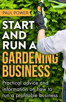 Kertészeti vállalkozás indítása és működtetése, 3. kiadás - Start and Run a Gardening Business, 3rd Edition