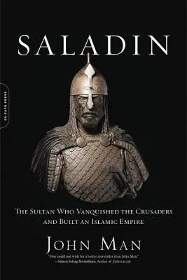 Szaladin: A szultán, aki legyőzte a kereszteseket és felépített egy iszlám birodalmat - Saladin: The Sultan Who Vanquished the Crusaders and Built an Islamic Empire