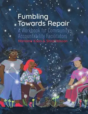 A javítás felé tapogatózva: Munkakönyv a közösségi elszámoltathatóság elősegítői számára - Fumbling Towards Repair: A Workbook for Community Accountability Facilitators