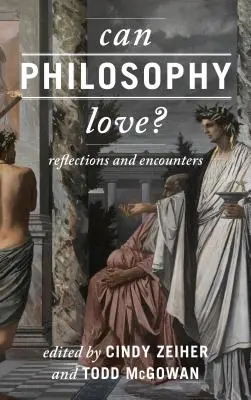 Can Philosophy Love? Reflections and Encounters - Can Philosophy Love?: Reflections and Encounters
