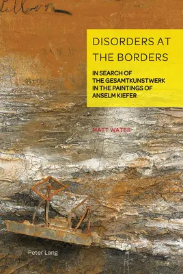 Rendellenességek a határokon; A Gesamtkunstwerk keresése Anselm Kiefer festményein - Disorders at the Borders; In Search of the Gesamtkunstwerk in the Paintings of Anselm Kiefer