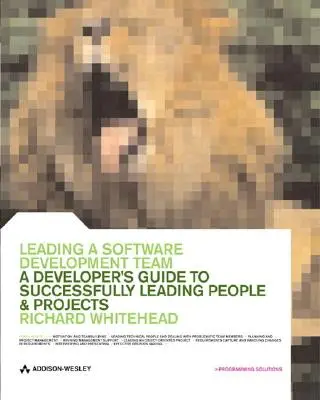 Egy szoftverfejlesztő csapat vezetése: A Developer's Guide to Successfully Leadering People and Projects (Egy fejlesztő útmutatója az emberek és a projektek sikeres vezetéséhez) - Leading a Software Development Team: A Developer's Guide to Successfully Leading People and Projects