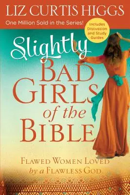 A Biblia kissé rossz lányai: Hibás nők, akiket egy hibátlan Isten szeretett - Slightly Bad Girls of the Bible: Flawed Women Loved by a Flawless God