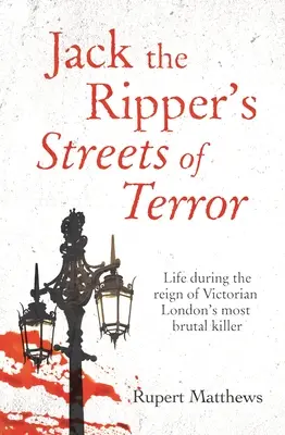 Hasfelmetsző Jack rémületes utcái: Az élet a viktoriánus London legbrutálisabb gyilkosának uralkodása idején - Jack the Ripper's Streets of Terror: Life During the Reign of Victorian London's Most Brutal Killer