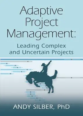 Adaptív projektmenedzsment: Komplex és bizonytalan projektek vezetése - Adaptive Project Management: Leading Complex and Uncertain Projects