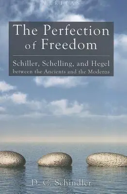 A szabadság tökéletessége: Schiller, Schelling és Hegel az ősök és a modernek között - The Perfection of Freedom: Schiller, Schelling, and Hegel Between the Ancients and the Moderns