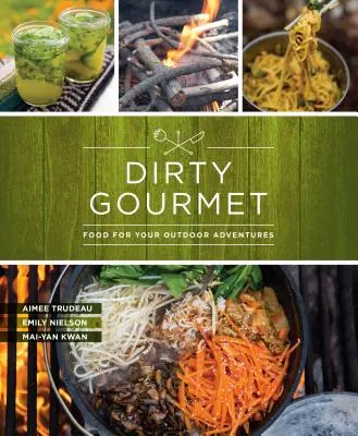 Dirty Gourmet: Élelmiszerek a szabadtéri kalandokhoz - Dirty Gourmet: Food for Your Outdoor Adventures