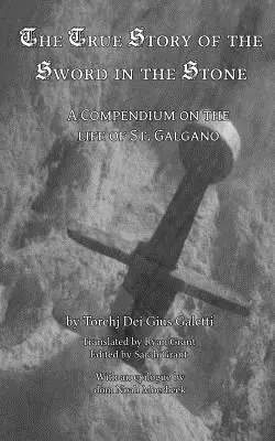 A kard és a kő igaz története: Összefoglaló Szent Galgano életéről - The True Story of the Sword and the Stone: A Compendium on the Life of St. Galgano