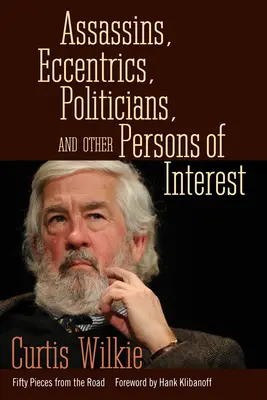 Merénylők, különcök, politikusok és más érdekes személyek: Ötven darab az útról - Assassins, Eccentrics, Politicians, and Other Persons of Interest: Fifty Pieces from the Road