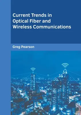 Az optikai szálas és vezeték nélküli kommunikáció jelenlegi trendjei - Current Trends in Optical Fiber and Wireless Communications