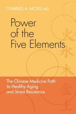 Az öt elem ereje: A kínai orvoslás útja az egészséges öregedéshez és a stressztűréshez - Power of the Five Elements: The Chinese Medicine Path to Healthy Aging and Stress Resistance