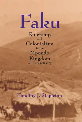 Faku: Faku: Uralkodás és gyarmatosítás a Mpondo Királyságban (1780-1867) - Faku: Rulership and Colonialism in the Mpondo Kingdom (C. 1780-1867)