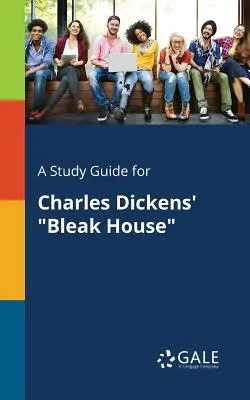 Tanulmányi útmutató Charles Dickens Bleak House című művéhez - A Study Guide for Charles Dickens' Bleak House