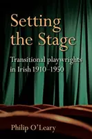 A színpadra állítás: Átmeneti drámaírók Írországban 1910-1950 - Setting the Stage: Transitional Playwrights in Irish 1910-1950