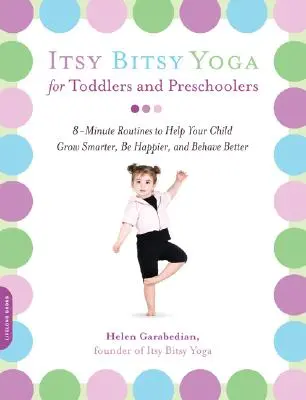 Itsy Bitsy Yoga kisgyermekeknek és óvodásoknak: 8 perces rutinok, amelyek segítenek gyermekednek okosabban fejlődni, boldogabbnak lenni és jobban viselkedni - Itsy Bitsy Yoga for Toddlers and Preschoolers: 8-Minute Routines to Help Your Child Grow Smarter, Be Happier, and Behave Better