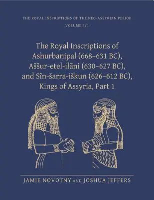 Ashurbanipal (Kr. e. 668-631), Assur-etal-ilani (Kr. e. 630-627) és Sin-sarra-iskun (Kr. e. 626-612) asszír királyok királyi feliratai. - The Royal Inscriptions of Ashurbanipal (668-631 BC), Assur-etal-ilani (630-627 BC), and Sin-sarra-iskun (626-612 BC), Kings of Assyria