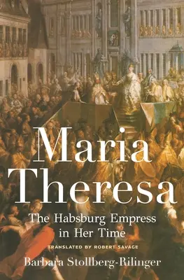 Mária Terézia: Terézia: A Habsburg császárnő a maga korában - Maria Theresa: The Habsburg Empress in Her Time