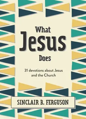 Amit Jézus tesz: 31 áhítat Jézusról és az egyházról - What Jesus Does: 31 Devotions about Jesus and the Church