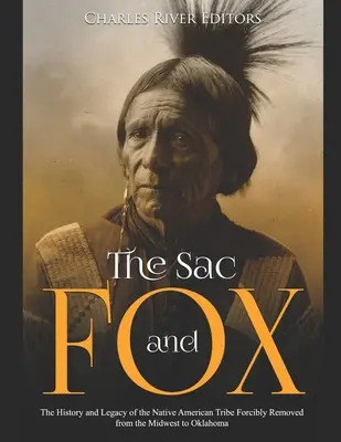 A Sac és a róka: A Középnyugatról Oklahomába erőszakkal kitelepített indián törzs története és öröksége - The Sac and Fox: The History and Legacy of the Native American Tribe Forcibly Removed from the Midwest to Oklahoma