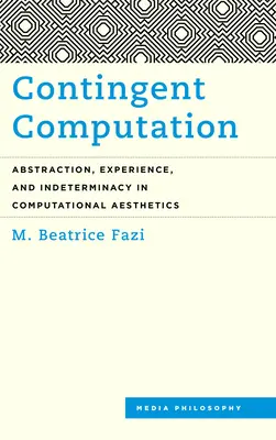 Kontingens-számítás: Absztrakció, tapasztalat és meghatározatlanság a számítógépes esztétikában - Contingent Computation: Abstraction, Experience, and Indeterminacy in Computational Aesthetics