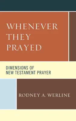 Amikor imádkoztak: Az újszövetségi ima dimenziói - Whenever They Prayed: Dimensions of New Testament Prayer