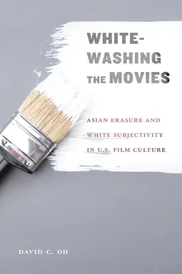 Fehérre mosás a filmekben: ázsiai kitörlés és fehér szubjektivitás az amerikai filmkultúrában - Whitewashing the Movies: Asian Erasure and White Subjectivity in U.S. Film Culture