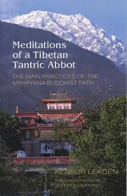 Egy tibeti tantrikus apát meditációi: A mahájána buddhista ösvény fő gyakorlatai - Meditations of a Tibetan Tantric Abbot: The Main Practices of the Mahayana Buddhist Path