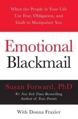 Érzelmi zsarolás: When the People in Your Life Use Fear, Obligation, and Guilt to Manipulate You (Amikor az életedben lévő emberek félelemmel, kötelességtudattal és bűntudattal manipulálnak téged) - Emotional Blackmail: When the People in Your Life Use Fear, Obligation, and Guilt to Manipulate You