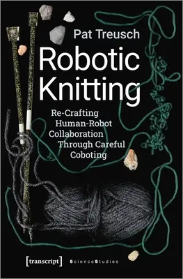 Robotikus kötés: Az ember-robot együttműködés újbóli megteremtése gondos robotkobotozással - Robotic Knitting: Re-Crafting Human-Robot Collaboration Through Careful Coboting